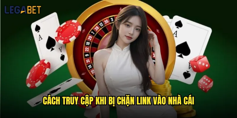 Link vào nhà cái Legabet nào là chính thức và không bị chặn? 3 Cách truy cập khi bị chặn link vào nhà cái
