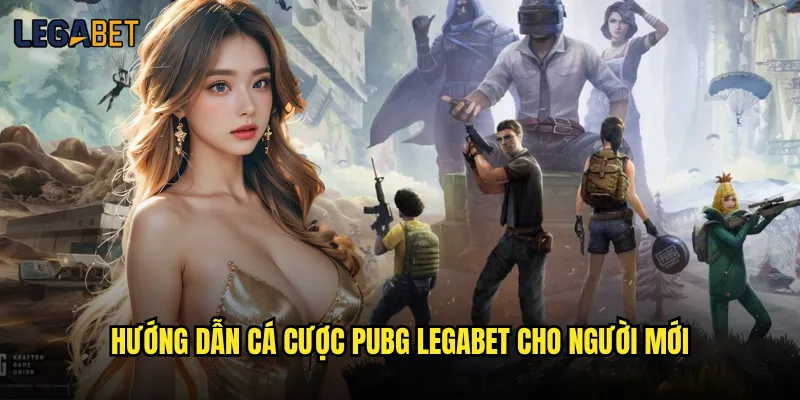 Cá cược PUBG tại Legabet có tỷ lệ thắng cao không? 2 Hướng dẫn cá cược PUBG Legabet cho người mới