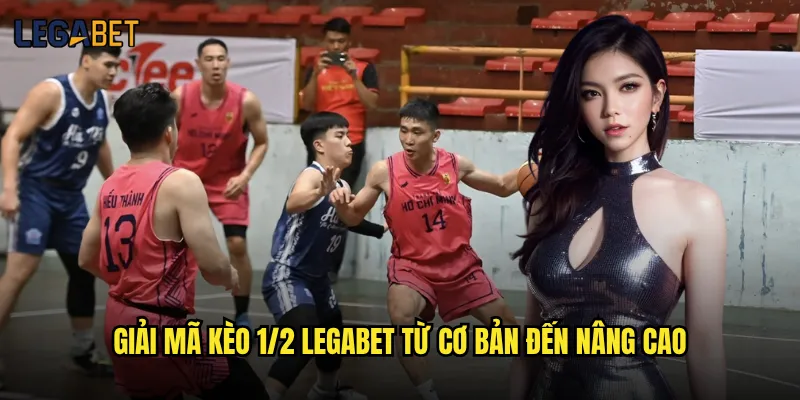 Kèo 1/2 tại Legabet có phù hợp với chiến lược bảo thủ? 2 Giải mã Kèo 1/2 Legabet từ cơ bản đến nâng cao