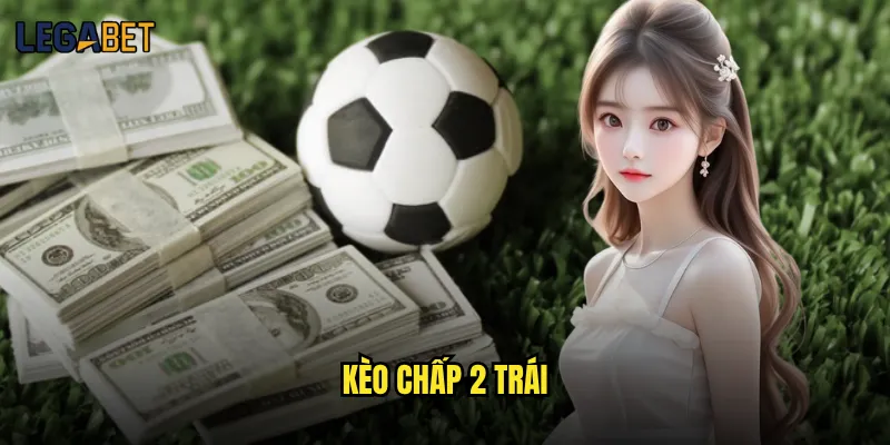 Kèo chấp 2 trái