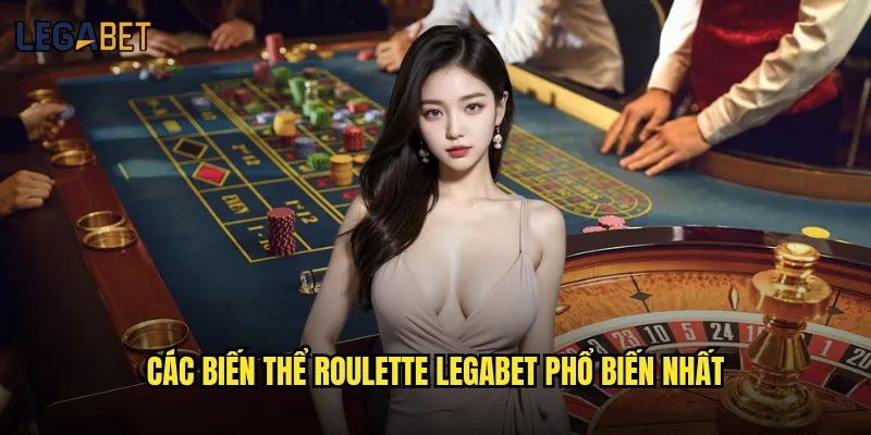 Roulette tại Legabet có tỷ lệ thắng cao hơn casino thực không? 2 Các biến thể Roulette Legabet phổ biến nhất